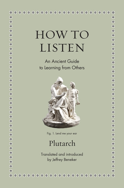 How to Listen: An Ancient Guide to Learning from Others -- Plutarch, Hardcover