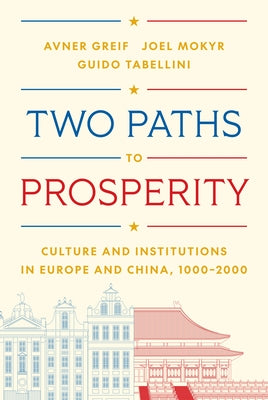 Two Paths to Prosperity: Culture and Institutions in Europe and China, 1000-2000 by Greif, Avner