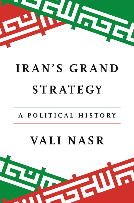 Iran's Grand Strategy: A Political History -- Seyyed Vali Reza Nasr, Paperback