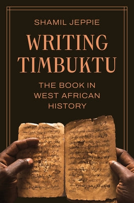 Writing Timbuktu: The Book in West African History -- Shamil Jeppie, Hardcover