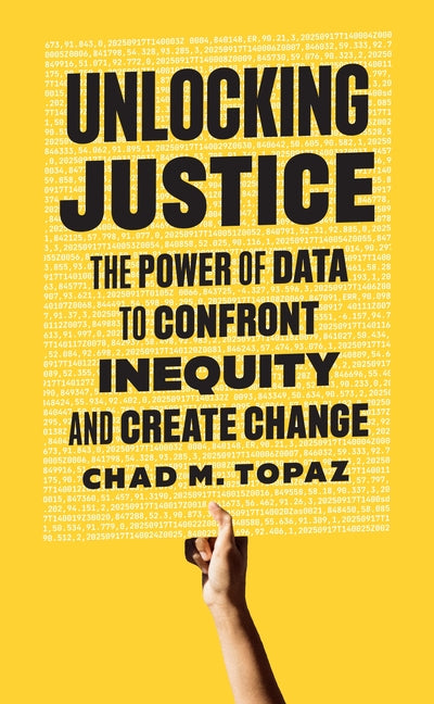 Unlocking Justice: The Power of Data to Confront Inequity and Create Change -- Chad M. Topaz, Hardcover