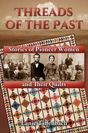 Threads of the Past: Stories of Pioneer Women and Their Quilts by Tiffenbach, Lanie