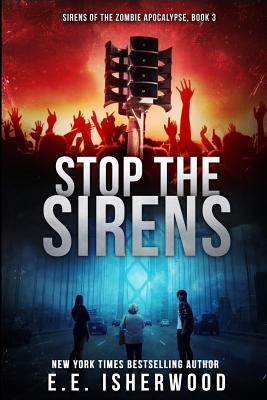 Stop the Sirens: Sirens of the Zombie Apocalypse, Book 3 -- E. E. Isherwood, Paperback