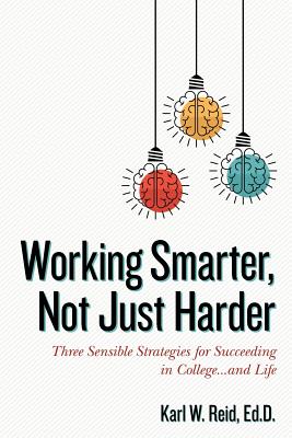Working Smarter, Not Just Harder: Three Sensible Strategies for Succeeding in College...and Life -- Rick Horowitz, Paperback