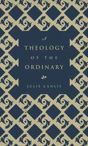 A Theology of the Ordinary by Canlis, Julie