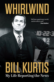 Whirlwind: My Life Reporting the News by Kurtis, Bill