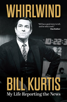 Whirlwind: My Life Reporting the News by Kurtis, Bill