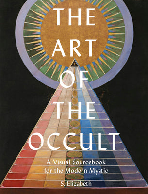 The Art of the Occult: A Visual Sourcebook for the Modern Mystic -- S. Elizabeth, Hardcover