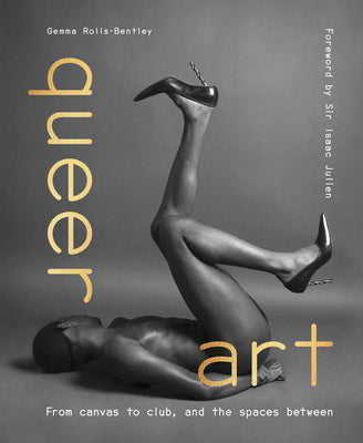 Queer Art: From Canvas to Club, and the Spaces Between -- Gemma Rolls-Bentley, Hardcover