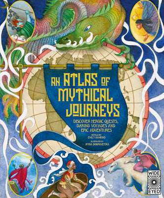 Atlas of Mythical Journeys: Discover Heroic Quests, Daring Voyages and Epic Adventures by Hawkins, Emily
