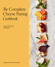 The Complete Cheese Pairing Cookbook by McGlynn Carr, Morgan
