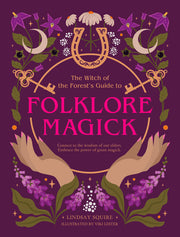 The Witch of the Forest's Guide to Folklore Magick: Connect to the Wisdom of Our Elders. Embrace the Power of Green Magick. by Squire, Lindsay