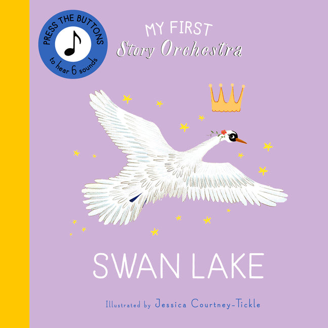 My First Story Orchestra: Swan Lake: Press the Buttons to Hear 6 Sounds -- Jessica Courtney Tickle, Board Book