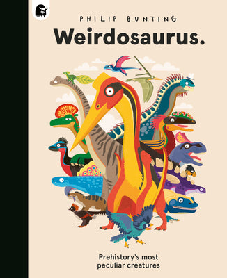 Weirdosaurus: Prehistory's Most Peculiar Dinosaurs by Bunting, Philip