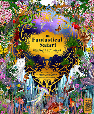The Fantastical Safari: Wander Through 5 of the Most Remote Habitats to Meet More Than 80 Amazing Animals by Williams, Kristjana S.