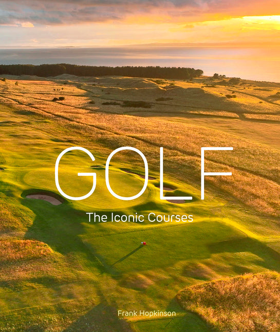 Golf: The Iconic Courses -- Frank Hopkinson, Hardcover