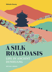A Silk Road Oasis: Life in Ancient Dunhuang by Doumy, Mélodie