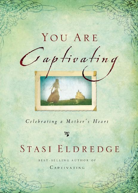The You Are Captivating: Celebrating a Mother's Heart -- Stasi Eldredge, Paperback
