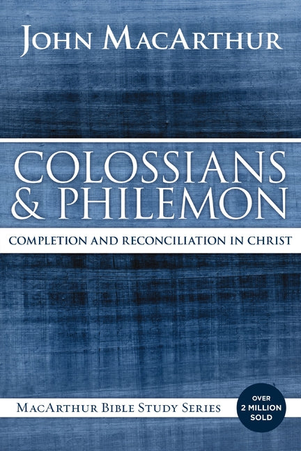 Colossians and Philemon: Completion and Reconciliation in Christ -- John F. MacArthur, Paperback