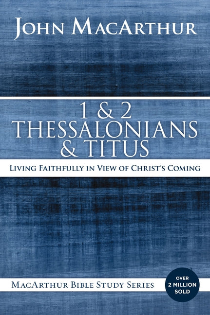 1 and 2 Thessalonians and Titus: Living Faithfully in View of Christ's Coming -- John F. MacArthur, Paperback
