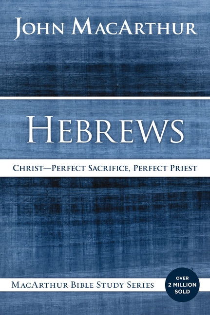 Hebrews: Christ: Perfect Sacrifice, Perfect Priest -- John F. MacArthur, Paperback