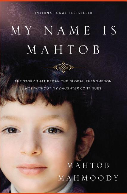 My Name Is Mahtob: The Story That Began in the Global Phenomenon Not Without My Daughter Continues -- Mahtob Mahmoody, Paperback