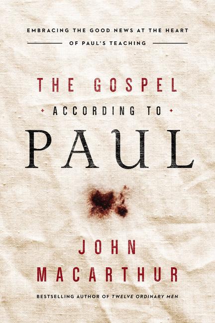 The Gospel According to Paul: Embracing the Good News at the Heart of Paul's Teachings -- John F. MacArthur, Paperback