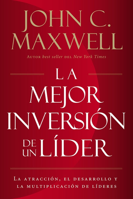 La Mejor Inversión de Un Líder: La Atracción, El Desarrollo Y La Multiplicación de Líderes (the Leader's Greatest Return, Spanish Edition) = The Leade -- John C. Maxwell, Paperback