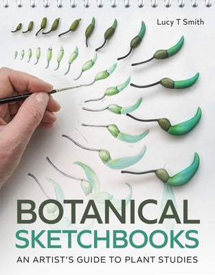 Botanical Sketchbooks: An Artist's Guide to Plant Studies -- Lucy Smith, Paperback