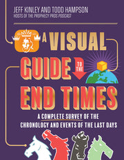 A Visual Guide to the End Times: A Complete Survey of the Chronology and Events of the Last Days by Kinley, Jeff