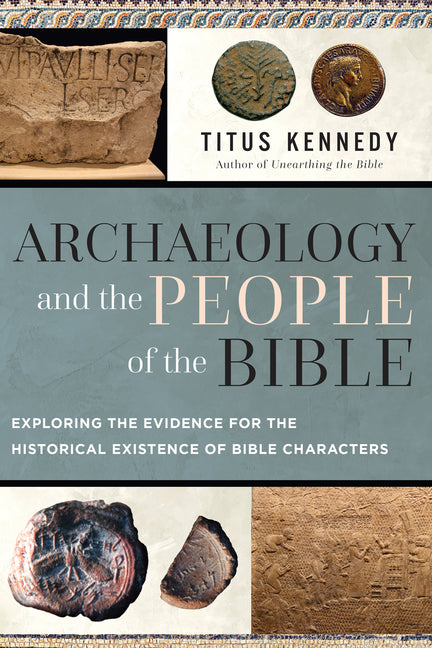 Archaeology and the People of the Bible: Exploring the Evidence for the Historical Existence of Bible Characters by Kennedy, Titus