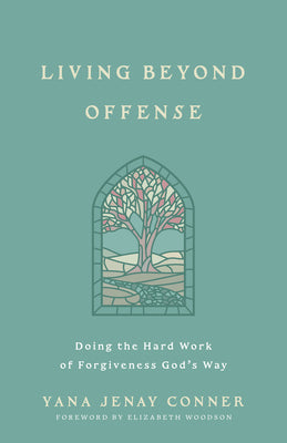 Living Beyond Offense: Doing the Hard Work of Forgiveness God's Way by Conner, Yana Jenay