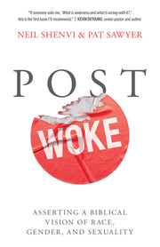 Post Woke: Asserting a Biblical Vision of Race, Gender, and Sexuality by Shenvi, Neil