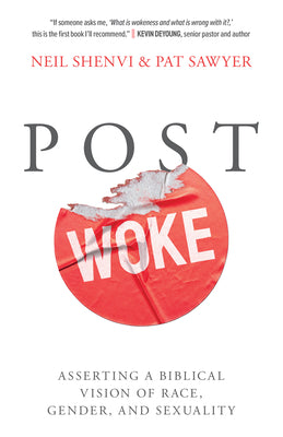 Post Woke: Asserting a Biblical Vision of Race, Gender, and Sexuality by Shenvi, Neil