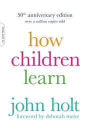 How Children Learn (50th Anniversary Edition) by Holt, John