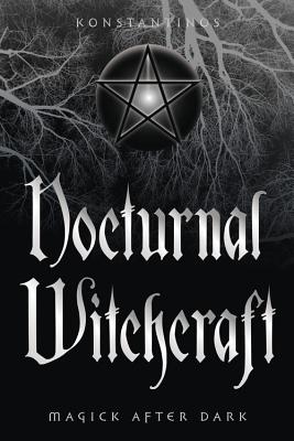 Nocturnal Witchcraft: Magick After Dark by Konstantinos