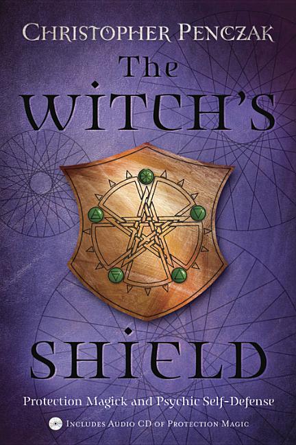 The Witch's Shield: Protection Magick and Psychic Self-Defense by Penczak, Christopher