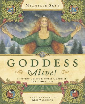 Goddess Alive!: Inviting Celtic & Norse Goddesses Into Your Life by Skye, Michelle