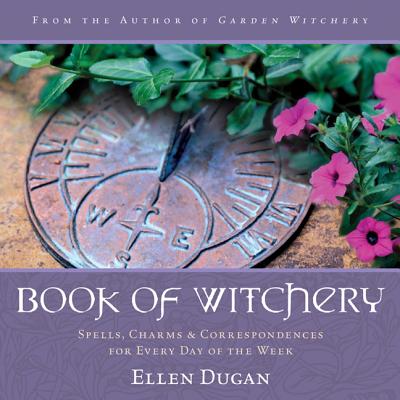 Book of Witchery: Spells, Charms & Correspondences for Every Day of the Week by Dugan, Ellen
