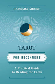 Tarot for Beginners: A Practical Guide to Reading the Cards by Moore, Barbara