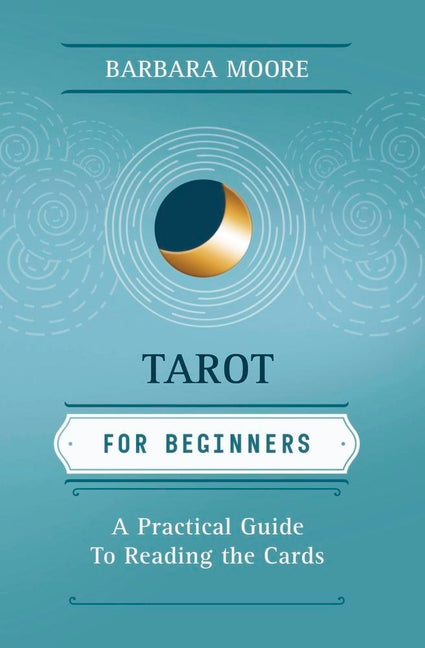 Tarot for Beginners: A Practical Guide to Reading the Cards by Moore, Barbara