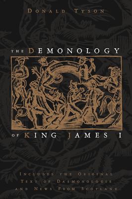 The Demonology of King James I: Includes the Original Text of Daemonologie and News from Scotland by Tyson, Donald