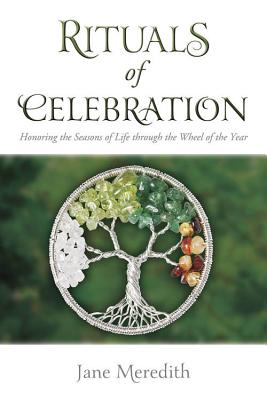 Rituals of Celebration: Honoring the Seasons of Life Through the Wheel of the Year by Meredith, Jane