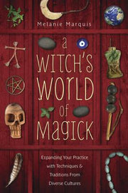 A Witch's World of Magick: Expanding Your Practice with Techniques & Traditions from Diverse Cultures by Marquis, Melanie