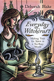 Everyday Witchcraft: Making Time for Spirit in a Too-Busy World by Blake, Deborah