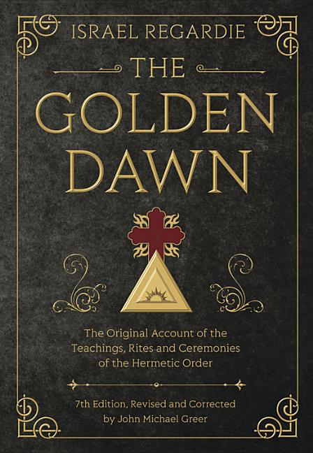 The Golden Dawn: The Original Account of the Teachings, Rites, and Ceremonies of the Hermetic Order -- Israel Regardie, Hardcover