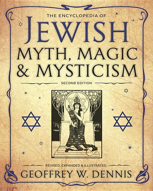 The Encyclopedia of Jewish Myth, Magic & Mysticism: Second Edition by Dennis, Geoffrey W.