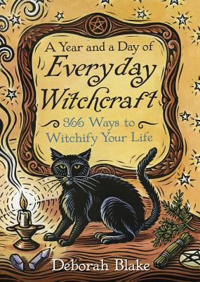 A Year and a Day of Everyday Witchcraft: 366 Ways to Witchify Your Life by Blake, Deborah