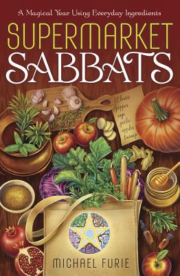 Supermarket Sabbats: A Magical Year Using Everyday Ingredients by Furie, Michael