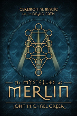 The Mysteries of Merlin: Ceremonial Magic for the Druid Path by Greer, John Michael